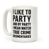 I Like To Party And By Party I Mean Watch True Crime Documentaries Coffee Mug