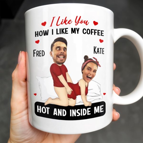 I Like You How I Like My Coffee Hot And Inside Me Mug - Personalized Custom Coffee Mug - CPL283_MG