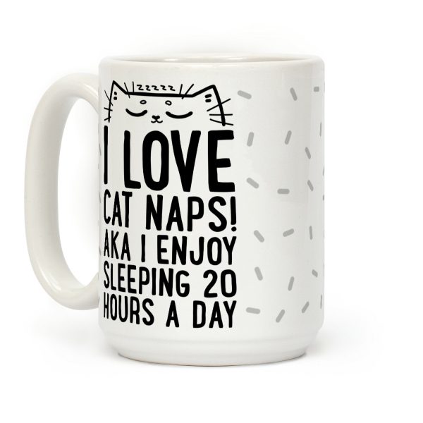 I Love Cat Naps! Aka I Enjoy Sleeping 20 Hours A Day Coffee Mug