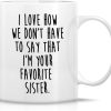 I Love How We Don't Have to Say I'm Your Favorite Sister Coffee Mug Funny Sister Gift