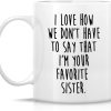 I Love How We Don't Have to Say I'm Your Favorite Sister Coffee Mug Funny Sister Gift