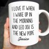 I Love It When I Wake Up In The Morning And Leo XIV Is The New Pope - Personalized Custom Coffee Mug - FTH081_MG