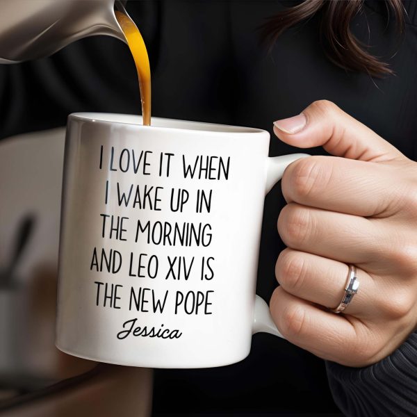I Love It When I Wake Up In The Morning And Leo XIV Is The New Pope - Personalized Custom Coffee Mug - FTH081_MG