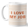 I Love My Job - Friend Mug - Gift For Best Friends, Sisters, Family Members, Coworkers