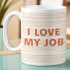 I Love My Job - Friend Mug - Gift For Best Friends, Sisters, Family Members, Coworkers