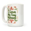 I Love My Tiny Humans Coffee Mug