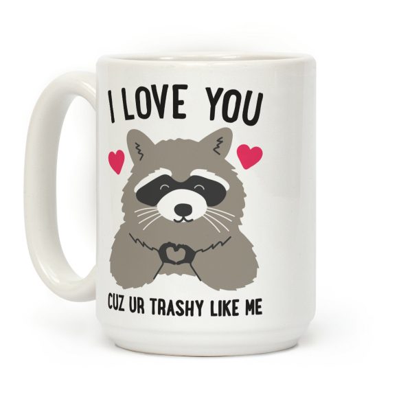 I Love You Cuz Ur Trashy Like Me Raccoon Coffee Mug