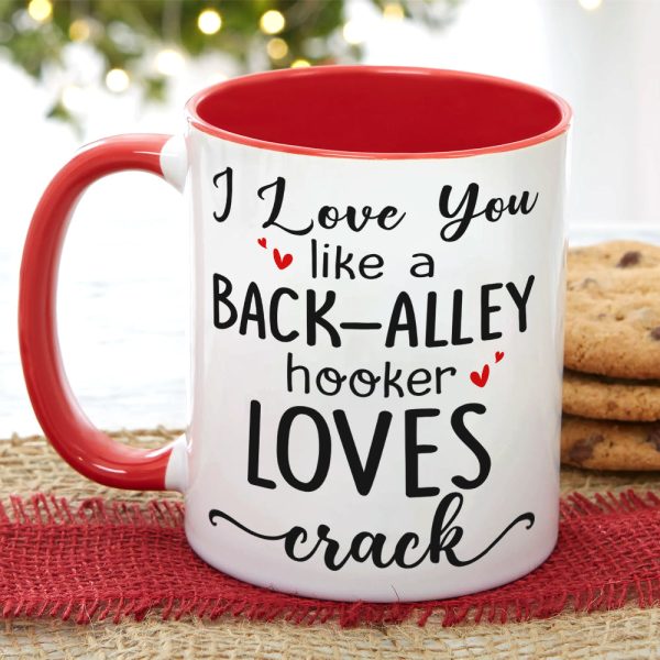 I Love You Like A Back-Alley Hooker Loves Crack Personalize Friend Accent Mug