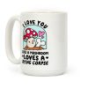 I Love You Like A Mushroom Loves a Dying Corpse Coffee Mug