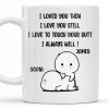 I Loved You Then, I Love You Still, Love To Touch Your Butt - Personalized Custom Coffee Mug - CPL294_MG