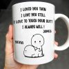 I Loved You Then, I Love You Still, Love To Touch Your Butt - Personalized Custom Coffee Mug - CPL294_MG