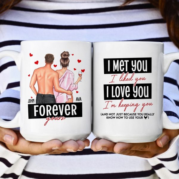 I Met You I Liked You I Loved You Forever Yours - Personalized Mug