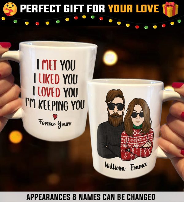 I Met You I Liked You I Loved You I'm Keeping You - Personalized Mug