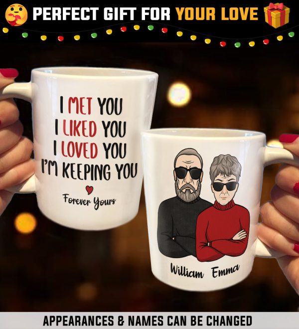 I Met You I Liked You I Loved You I'm Keeping You - Personalized Mug