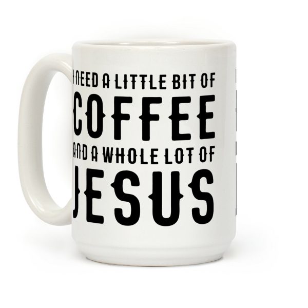 I Need A Little Bit Of Coffee And A Whole Lot Of Jesus Coffee Mug