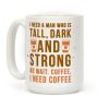 I Need A Man Who Is Tall, Dark, And Strong Coffee Mug