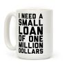 I Need A Small Loan Of One Million Dollars Coffee Mug