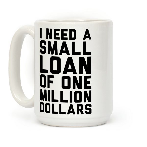 I Need A Small Loan Of One Million Dollars Coffee Mug