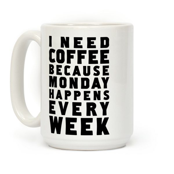 I Need Coffee Because Monday Happens Every Week Coffee Mug