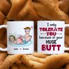 I Only Tolerate You Because Of Your Huge Butt Personalized Mug, Funny Gift For Couple