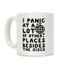 I Panic At A Lot of Other Places Besides the Disco Coffee Mug