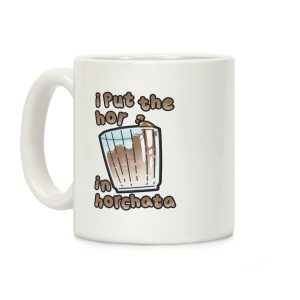 I Put The Hor In Horchata Coffee Mug