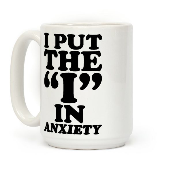 I Put The I In Anxiety Coffee Mug