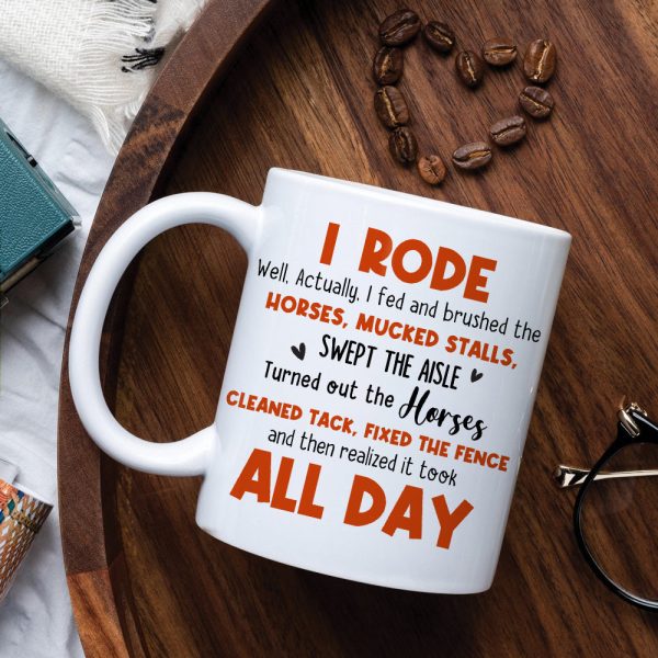I Rode Well Actually I Fed And Brushed The Horses Mucked Stalls Swept The Aisle, You And Horses White Mug