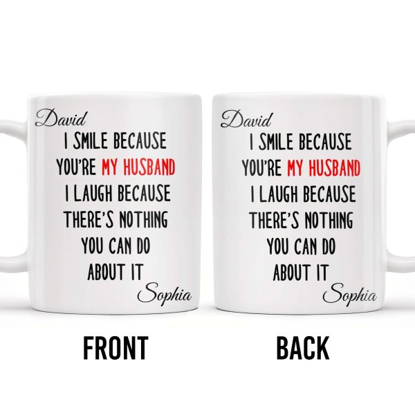 I Smile Because You're My Husband, Nothing You Can Do About It - Personalized Custom Coffee Mug - HSB062_MG
