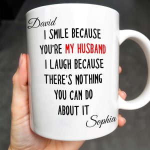 I Smile Because You're My Husband, Nothing You Can Do About It - Personalized Custom Coffee Mug - HSB062_MG