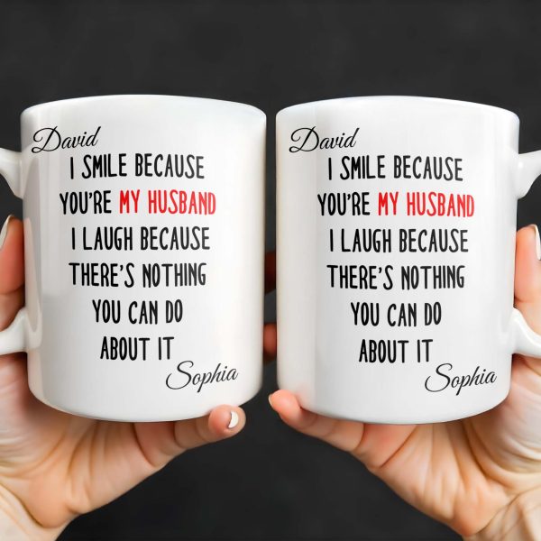 I Smile Because You're My Husband, Nothing You Can Do About It - Personalized Custom Coffee Mug - HSB062_MG
