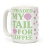 I Traded My Tail For Coffee Coffee Mug