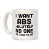 I Want Abs-olutely No One To Talk To Me Coffee Mug