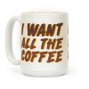I Want All The Coffee Coffee Mug