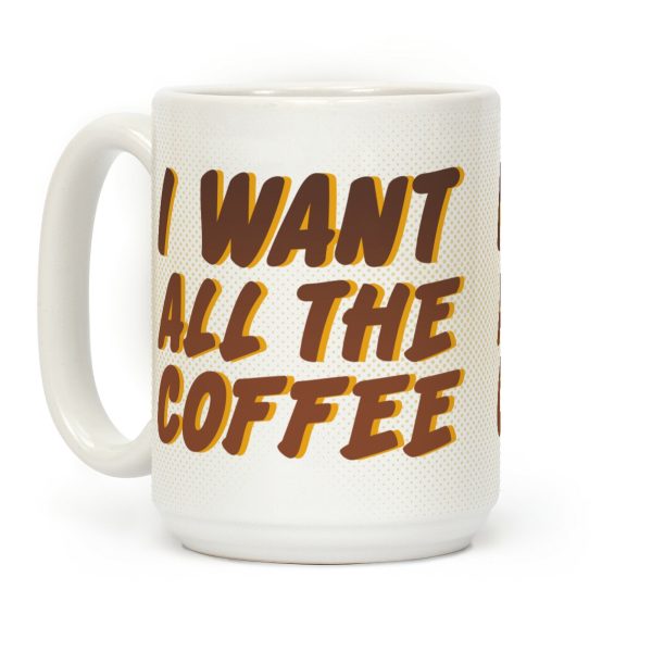 I Want All The Coffee Coffee Mug