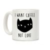 I Want Coffee Not Love Coffee Mug