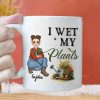 I Wet My Plants - Personalized White Ceramic Mug - Gift For Mom, Grandma, Bestie, Sister, Plant Lovers | GR17 NA94