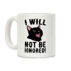 I Will Not Be Ignored Coffee Mug