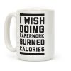 I Wish Doing Paperwork Burned Calories Coffee Mug