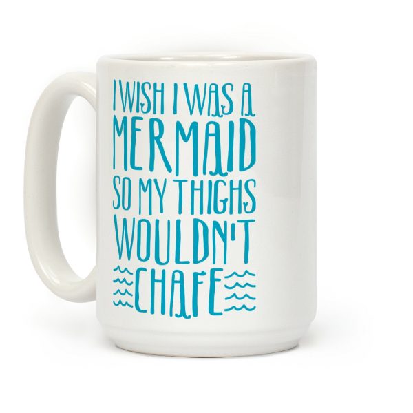 I Wish I Was A Mermaid So My Thighs Wouldn't Chafe Coffee Mug
