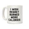 I Wish Regret Burned More Calories Coffee Mug