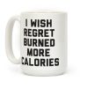 I Wish Regret Burned More Calories Coffee Mug