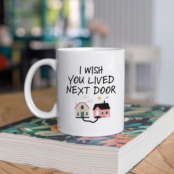 I Wish You Lived Next Door Coffee Mug, Long Distance Friendship Gift for Best Friend Sister Mom Birthday Gift