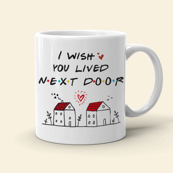 I Wish You Lived Next Door, Personalized Coffee Mug, Gifts For Friend