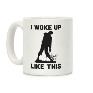 I Woke Up Like This Zombie Coffee Mug