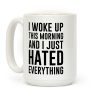 I Woke Up This Morning And I Just Hated Everything Coffee Mug