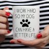 I Work Hard So My Dog Can Have a Better Life Coffee Mug Funny Dog Lover Gift