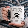 I Work Hard So My Dog Can Have a Better Life Coffee Mug Funny Dog Lover Gift