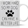 I Work Hard So My Dog Can Have a Better Life Coffee Mug Funny Dog Lover Gift