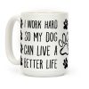 I Work Hard so My Dog Can Live a Better Life Coffee Mug